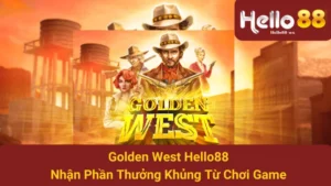 Golden West Hello88 - Nhận Phần Thưởng Khủng Từ Chơi Game