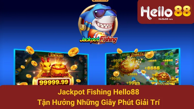 Jackpot Fishing hello88 - Tận Hưởng Những Giây Phút Giải Trí