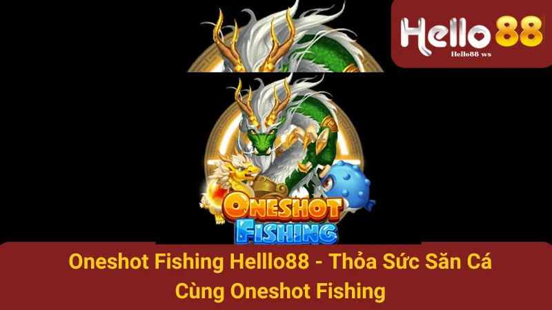 Oneshot Fishing Helllo88 - Thỏa Sức Săn Cá Cùng Oneshot Fishing