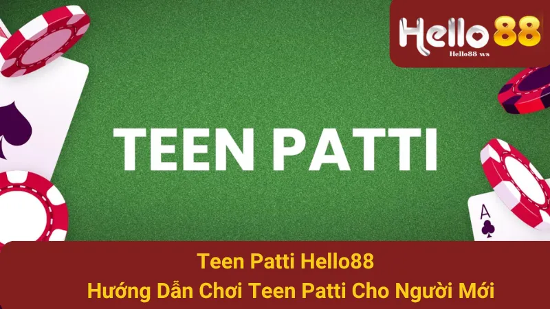 Teen Patti Hello88 - Hướng Dẫn Chơi Teen Patti Cho Người Mới