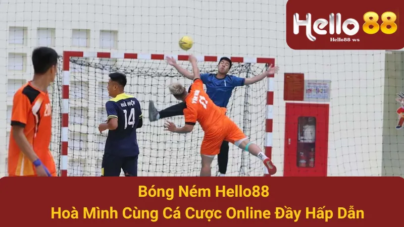 Bóng Ném Hello88 - Hòa Mình Cùng Cá Cược Online Đầy Hấp Dẫn
