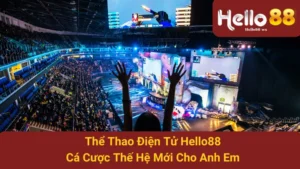 Thể Thao Điện Tử Hello88 - Cá Cược Thế Hệ Mới Cho Anh Em