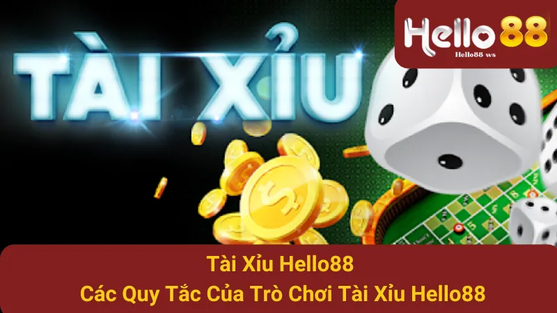 Tài Xỉu Hello88 - Các Quy Tắc Của Trò Chơi Tài Xỉu Hello88